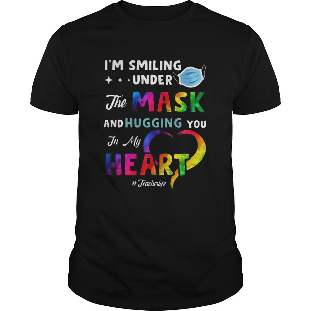 Lgbt Im Smiling Under The Mask And Hugging You In My Heart Teacher Life Shirt